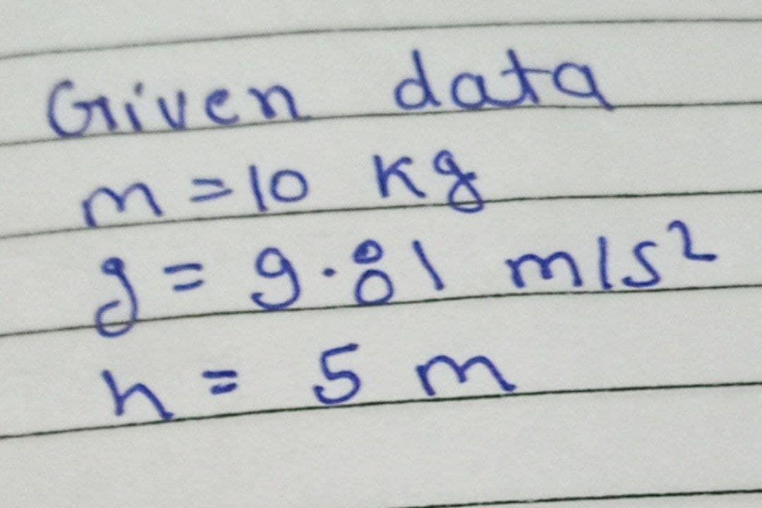 Given data
m=10 Kg
h=5 m
