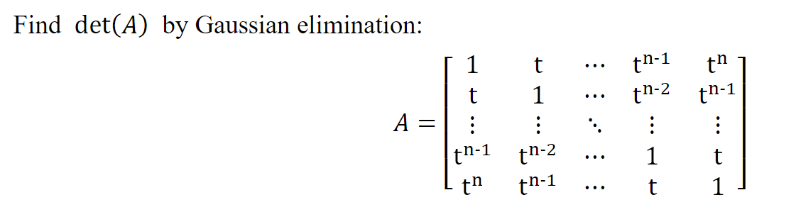 Find det(A) by Gaussian elimination:
A
-
1
t
:
th-1
tn
1
:
tn-2
th-1
tn-1
th
tn-2 tn-1
:
t
1
1
t