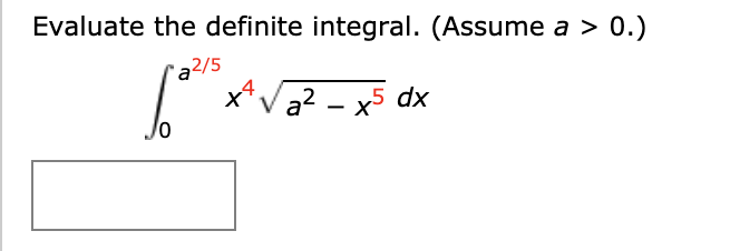 Evaluate the definite integral. (Assume a > 0.)
"a²/5
x*Va? - x5 dx
