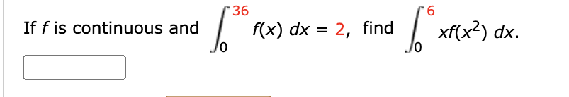 36
If f is continuous and
f(x) dx = 2, find
xf(x2) dx.
