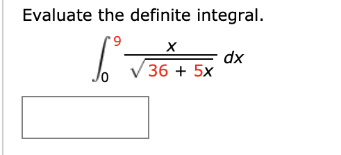Evaluate the definite integral.
6.
dx
36 + 5x
