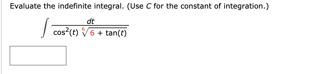 Evaluate the indefinite integral. (Use C for the constant of integration.)
dt
| cos?(t) V6 + tan(t)
CoS
