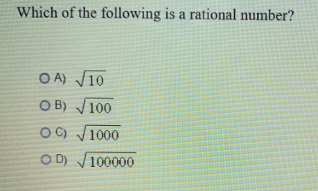 Which of the following is a rational number?
O A) V10
O B) V100
C)
O C) V1000
OD) V100000
