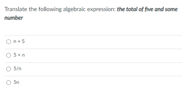 Translate the following algebraic expression: the total of five and some
number
On+5
5 +n
5/n
5n
