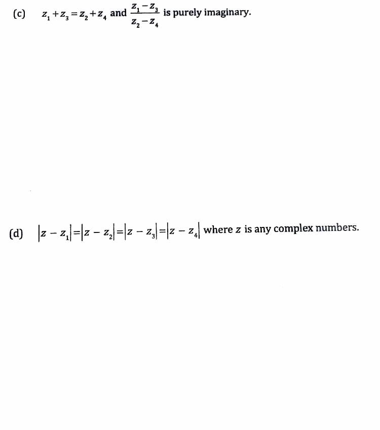 z,- z,
(c)
2, +z, = z, +z, and
is purely imaginary.
(d) z - z, =2 - z, =z - z,=|z – z, where z is any complex numbers.
