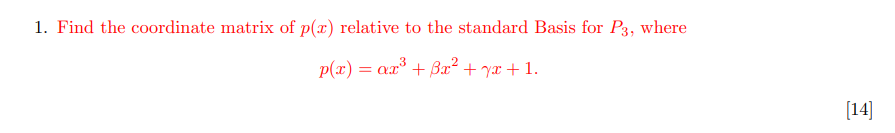 1. Find the coordinate matrix of p(x) relative to the standard Basis for P3, where
p(x) = ax³ + B² + yæ + 1.
[14]
