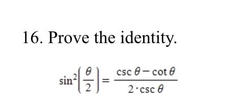 16. Prove the identity.
csc e- cot e
sin2
2
2 csc e
