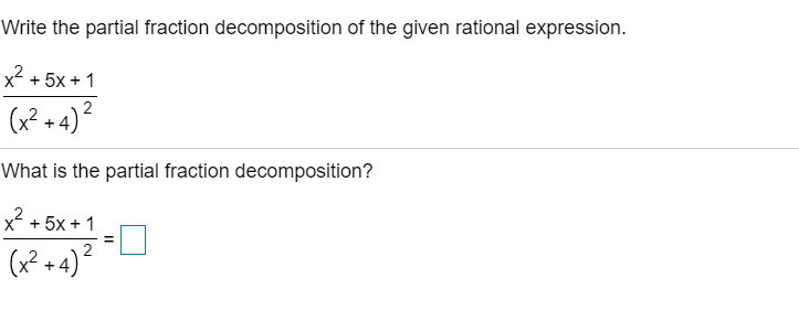 Write the partial fraction decomposition of the given rational expression.
x2 + 5x + 1
(x² + 4)?
2
What is the partial fraction decomposition?
x + 5x + 1
+ 4
