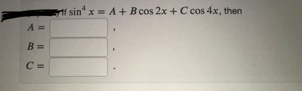 If sin x = A+ B cos 2x + C cos 4x, then
A%3D
B%3D
6.
C3=
