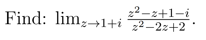 2² –z+1-i
Find: limz→1+i 2–2z+2
