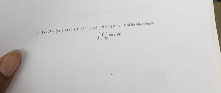 16. Let D-((, y, z): 0≤ ≤2,0 ≤ y ≤ 1,05 = Sa+y). Find the triple integral:
112
72xy² dv.