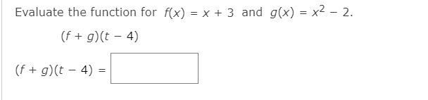 Evaluate the function for f(x) = x + 3 and g(x) = x² – 2.
(f + g)(t – 4)
(f + g)(t – 4) =
