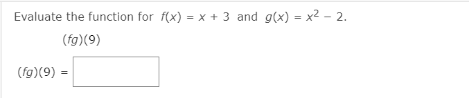 Evaluate the function for f(x) = x + 3 and g(x) = x2 – 2.
(fg)(9)
(fg)(9) =
