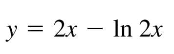 y = 2x – In 2x
