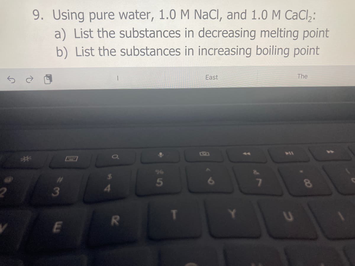 9. Using pure water, 1.0 M NaCI, and 1.0 M CaCl,:
a) List the substances in decreasing melting point
b) List the substances in increasing boiling point
East
The
96
5
8
3
T
E

