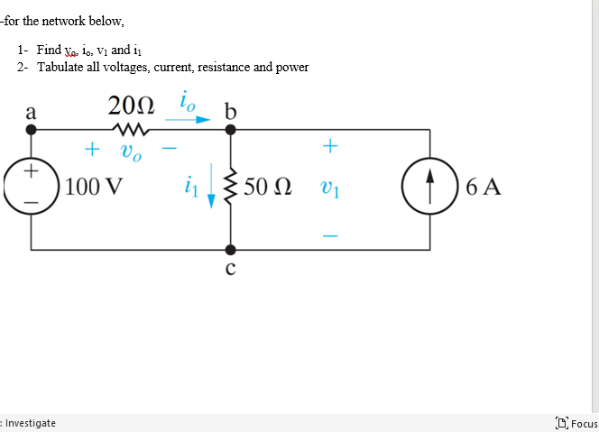 -for the network below,
1- Find ya. io. V₁ and in
2- Tabulate all voltages, current, resistance and power
20Ω Τ
a
+
Investigate
+ vo
100 V
b
с
50 Ω
+
V1
16 A
Focus