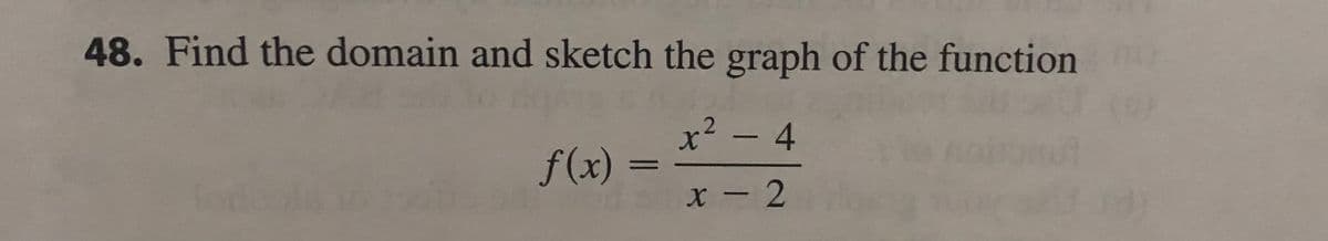 48. Find the domain and sketch the graph of the function
2
x² - 4
x - 2
f(x) =