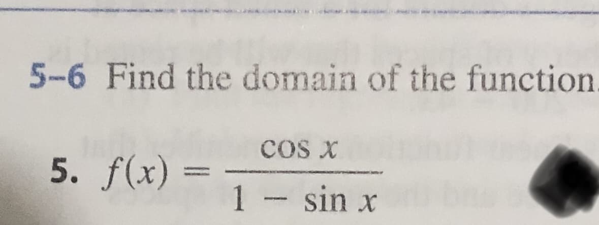 5-6 Find the domain of the function.
5. f(x) =
COS X
1 - sin x