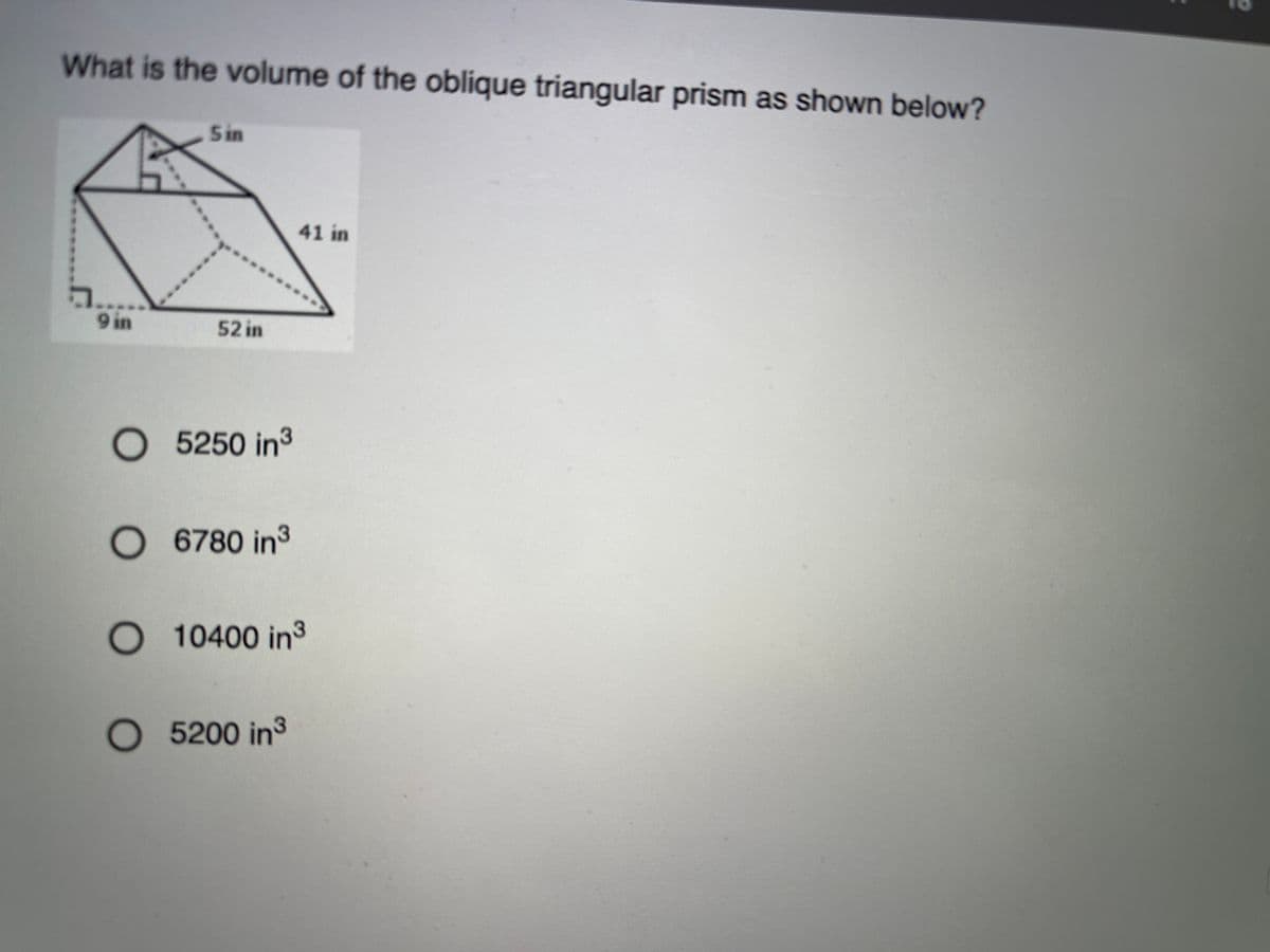 What is the volume of the oblique triangular prism as shown below?
S in
41 in
9 in
52 in
5250 in3
O 6780 in3
O 10400 in3
5200 in3
