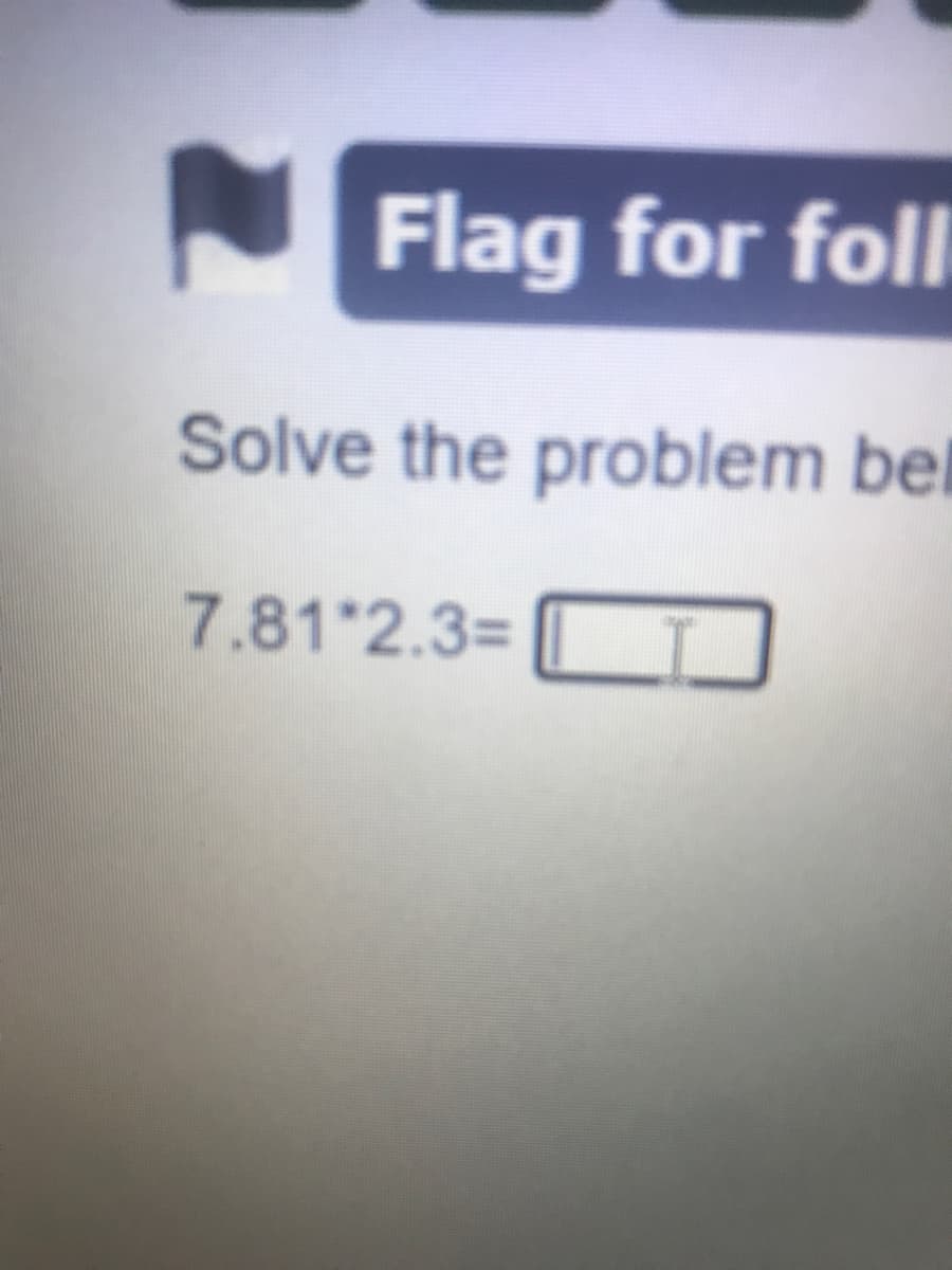 Flag for foll
Solve the problem bel
7.81 2.3%=
