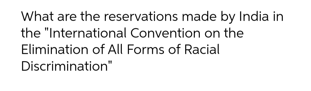 What are the reservations made by lIndia in
the "International Convention on the
Elimination of All Forms of Racial
Discrimination"

