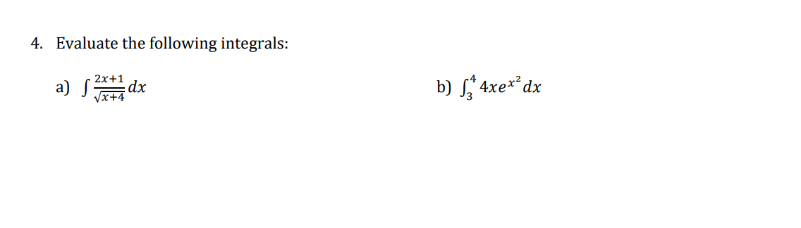 4. Evaluate the following integrals:
a) S
2х+1
dx
Vx+4
b) S* 4xe*² dx
