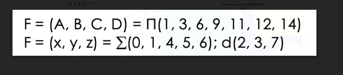 0. 1, 4, 5, Image
Add commetto JOSEPHINE DELA
F = (A, B, C, D) = n(1, 3, 6, 9, 11, 12, 14)
F = (x, y, z) = E(O, 1, 4, 5, 6); d(2, 3, 7)
