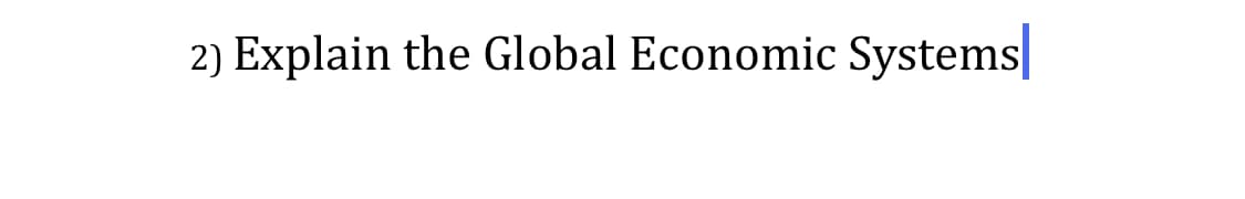 2) Explain the Global Economic Systems