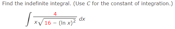Find the indefinite integral. (Use C for the constant of integration.)
4
xp
XV 16 – (In x)2
