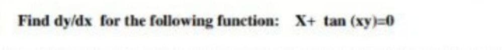 Find dy/dx for the following function: X+ tan (xy)-0
