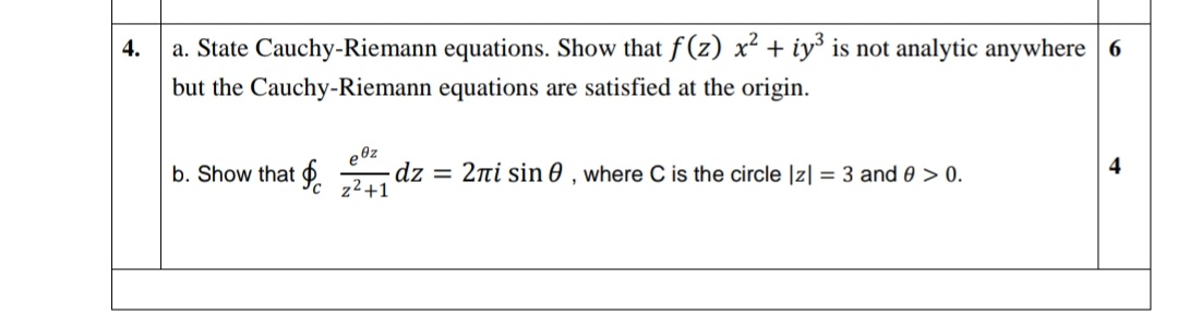 4.
a. State Cauchy-Riemann equations. Show that f (z) x² + iy is not analytic anywhere 6
but the Cauchy-Riemann equations are satisfied at the origin.
0z
dz = 2ni sin 0 , where C is the circle |z| = 3 and 0 > 0.
z2+1
b. Show that o.
