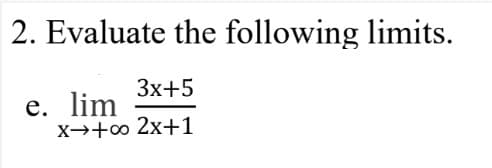 2. Evaluate the following limits.
Зx+5
е. lim
X→+o 2x+1
