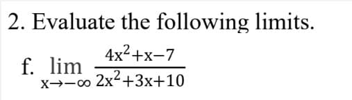2. Evaluate the following limits.
4x2+x-7
f. lim
X→-00 2
x²+3x+10

