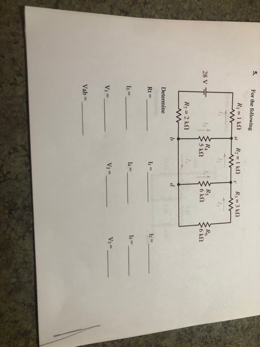 5.
For the following
R = 1 kN
R2 = 1 k2
R3 = 3 k2
I R4
5 ΚΩ
R5
6 kN
R6
6 kN
28 V =
16
R7 = 2 kN
%3D
d
Determine
Rt =
In =
I4 =
Is =
I3 =
V3 =
V2 =
VI =
Vab =
