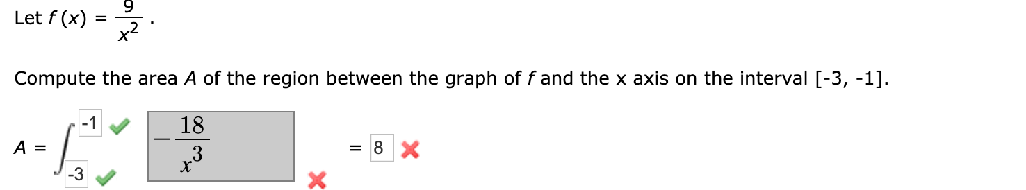 Let f (x)
x²
Compute the area A of the region between the graph of f and the x axis on the interval [-3, -1].
18
-3
