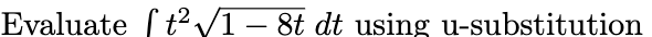 Evaluate ſt2v/1– 8t dt using u-substitution
