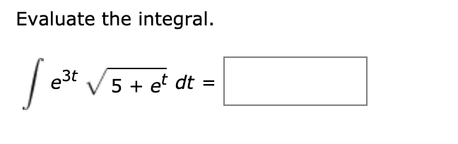 Evaluate the integral.
e3t
V 5 + et dt
%3D
