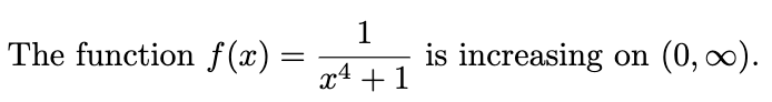 The function f (x) =
is increasing on
(0, 00).
x4 +1

