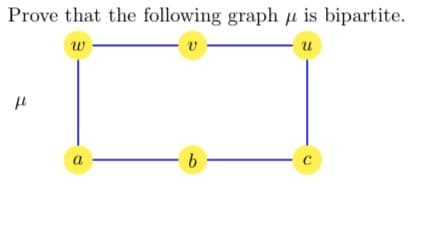 Prove that the following graph is bipartite.
w
V
u
fl
a
b
с