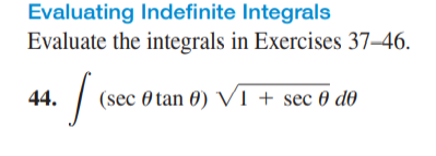 Evaluating Indefinite Integrals
Evaluate the integrals in Exercises 37–46.
44.
(sec 0 tan 0) VI + sec 0 do
