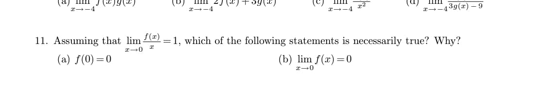 (a)
x-4
f(x)
x 14
x→ 4
x2
(b) lim f(x) = 0
x-0
X→-
3g(x)-9
11. Assuming that lim -=1, which of the following statements is necessarily true? Why?
x0 x
(a) f(0) = 0