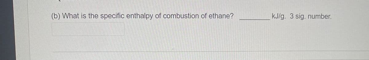 (b) What is the specific enthalpy of combustion of ethane?
kJ/g. 3 sig. number.