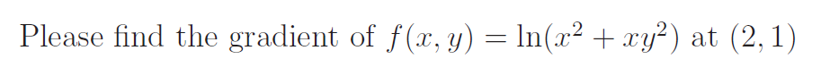 Please find the gradient of f(x, y) = ln(x² + xy²) at (2,1)
-