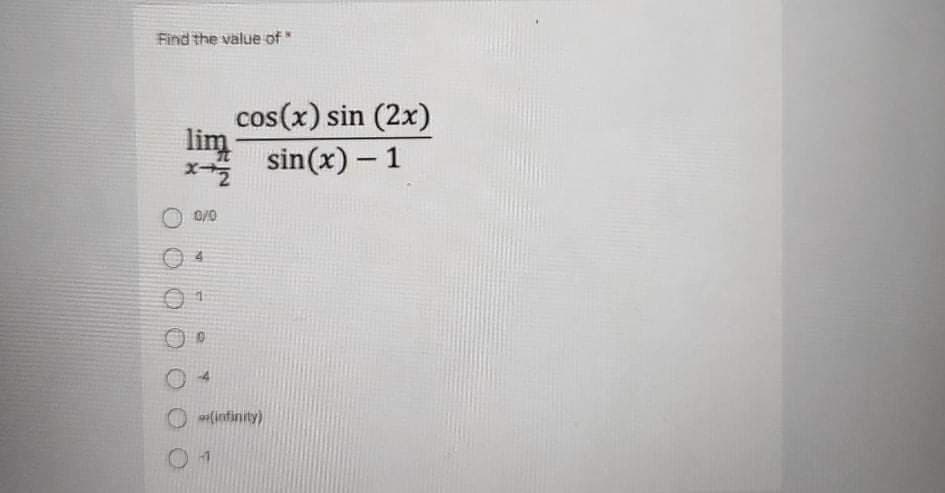 Find the value of
cos(x) sin (2x)
lim
sin(x) – 1
-
O 0/0
4
O (intinity)
