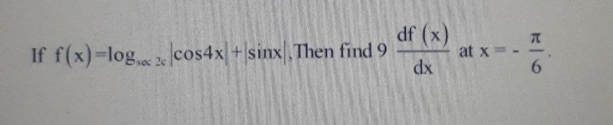 df (x)
If f(x)-log. 2 cos4x +sinx Then find 9
at x =
dx
