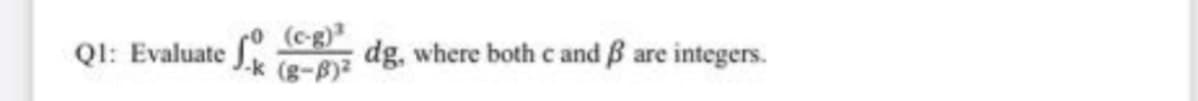 (c-g)
dg. where both c and B are integers.
J.k (g-B)
QI: Evaluate
