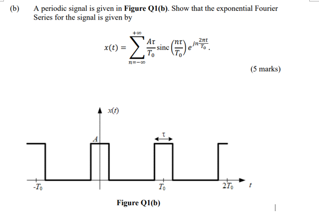 (b)
A periodic signal is given in Figure Q1(b). Show that the exponential Fourier
Series for the signal is given by
-To
x(t) =
x(1)
+00
Σ
n=-00
- sinc
T
To
Figure Q1(b)
'NT'
2πt
ein ²mt
2To
(5 marks)
|