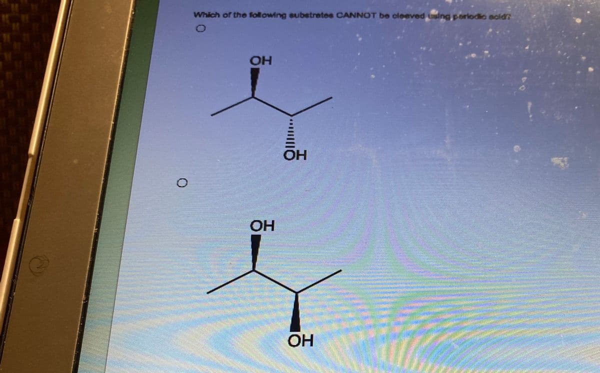 о
Which of the following substrates CANNOT be cleaved using periodic acid?
О
OH
OH
ОН
ОН
ина