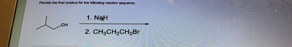 Provide the final product for the following reaction sequence.
LOH
1. NaH
2. CH3CH₂CH₂Br