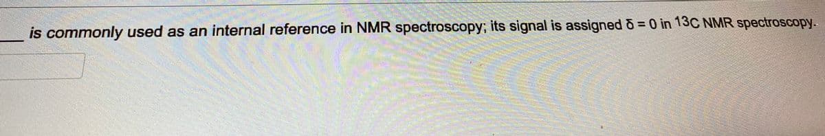 is commonly used as an internal reference in NMR spectroscopy; its signal is assigned 5 = 0 in 13C NMR spectroscopy.